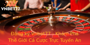 Ang Ky Vnbet77 Kham Pha The Gioi Ca Cuoc Truc Tuyen An Toan Va Hap Dan