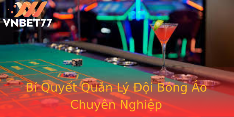 Bí Quyết Quản Lý Đội Bóng Ảo Chuyên Nghiệp Bí Quyết Quản Lý Đội Bóng Ảo Chuyên Nghiệp