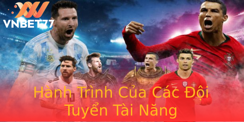 Hành Trình Của Các Đội Tuyển Tài Năng Hành Trình Của Các Đội Tuyển Tài Năng