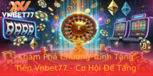 Kham Pha Chuong Trinh Tang Tien Vnbet77 Co Hoi E Tang Cuong Trai Nghiem Ca Cuoc