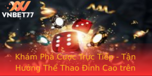 Khám Phá Cược Trực Tiếp - Tận Hưởng Thể Thao Đỉnh Cao trên Vnbet77 10 Kham Pha Cuoc Truc Tiep Tan Huong The Thao Inh Cao Tren Vnbet77