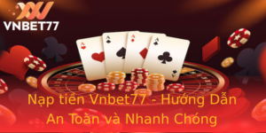 Nap Tien Vnbet77 Huong Dan An Toan Va Nhanh Chong