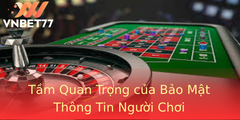 Tầm Quan Trọng của Bảo Mật Thông Tin Người Chơi Tầm Quan Trọng của Bảo Mật Thông Tin Người Chơi